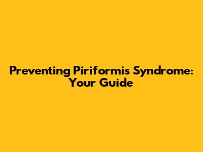 Preventing Piriformis Syndrome: Your Guide