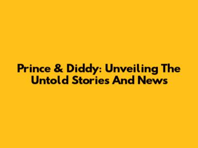 Prince & Diddy: Unveiling The Untold Stories And News