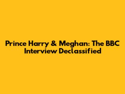 Prince Harry & Meghan: The BBC Interview Declassified