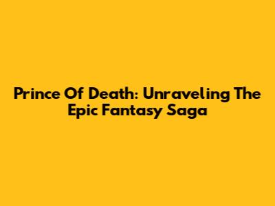 Prince Of Death: Unraveling The Epic Fantasy Saga