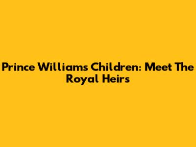 Prince William's Children: Meet The Royal Heirs