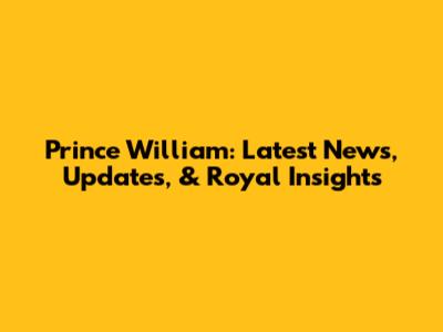 Prince William: Latest News, Updates, & Royal Insights