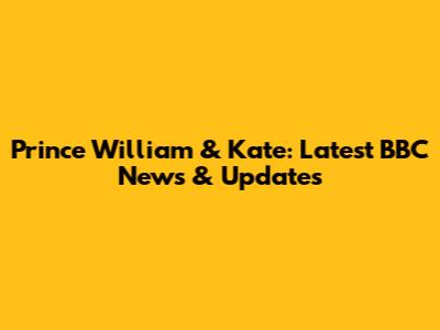 Prince William & Kate: Latest BBC News & Updates