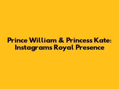 Prince William & Princess Kate: Instagram's Royal Presence