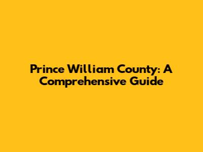 Prince William County: A Comprehensive Guide
