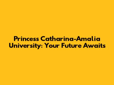 Princess Catharina-Amalia University: Your Future Awaits