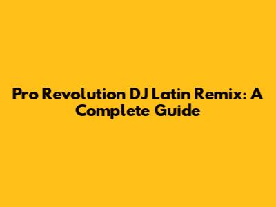 Pro Revolution DJ Latin Remix: A Complete Guide