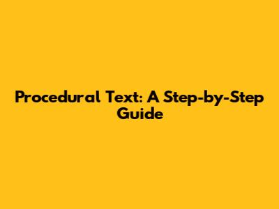 Procedural Text: A Step-by-Step Guide