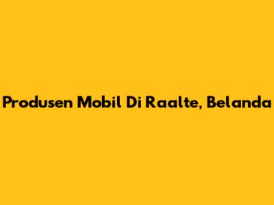 Produsen Mobil Di Raalte, Belanda