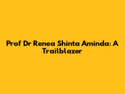 Prof Dr Renea Shinta Aminda: A Trailblazer