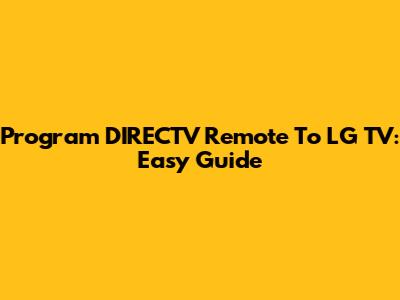 Program DIRECTV Remote To LG TV: Easy Guide