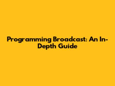 Programming Broadcast: An In-Depth Guide