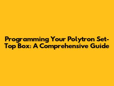 Programming Your Polytron Set-Top Box: A Comprehensive Guide