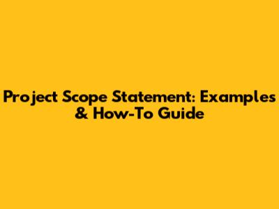 Project Scope Statement: Examples & How-To Guide