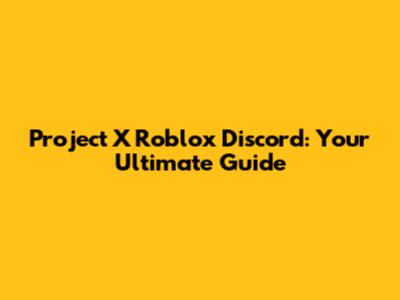 Project X Roblox Discord: Your Ultimate Guide