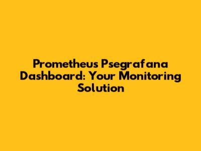 Prometheus Psegrafana Dashboard: Your Monitoring Solution