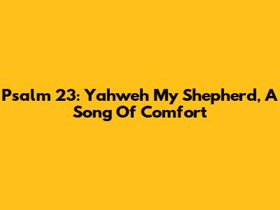 Psalm 23: Yahweh My Shepherd, A Song Of Comfort