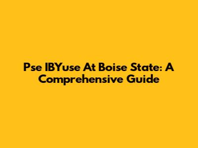Pse IBYuse At Boise State: A Comprehensive Guide
