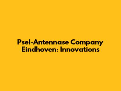 PseI-Antennase Company Eindhoven: Innovations