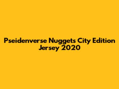 Pseidenverse Nuggets City Edition Jersey 2020
