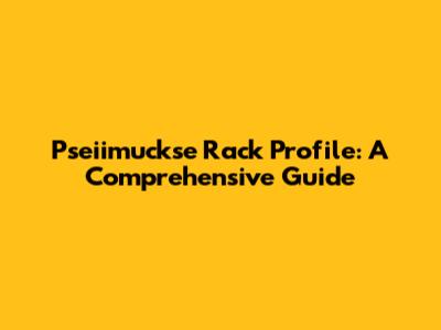 Pseiimuckse Rack Profile: A Comprehensive Guide