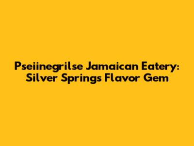 Pseiinegrilse Jamaican Eatery: Silver Spring's Flavor Gem