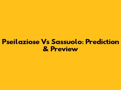 Pseilaziose Vs Sassuolo: Prediction & Preview