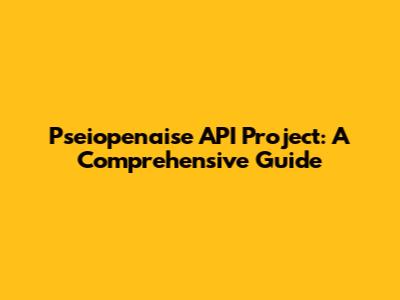 Pseiopenaise API Project: A Comprehensive Guide
