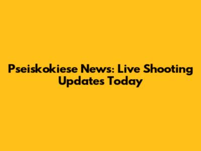 Pseiskokiese News: Live Shooting Updates Today