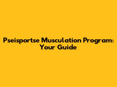 Pseisportse Musculation Program: Your Guide