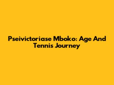 Pseivictoriase Mboko: Age And Tennis Journey