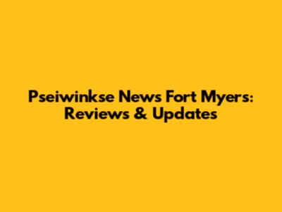 Pseiwinkse News Fort Myers: Reviews & Updates
