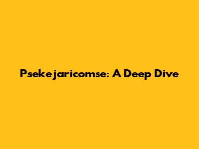 Psekejaricomse: A Deep Dive