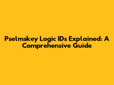 Pselmskey Logic IDs Explained: A Comprehensive Guide
