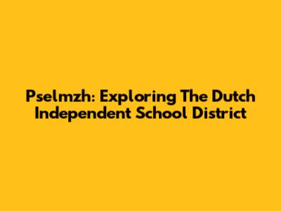 Pselmzh: Exploring The Dutch Independent School District
