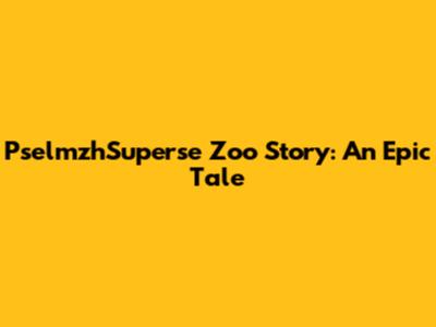 PselmzhSuperse Zoo Story: An Epic Tale