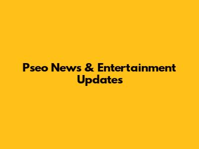 Pseo News & Entertainment Updates