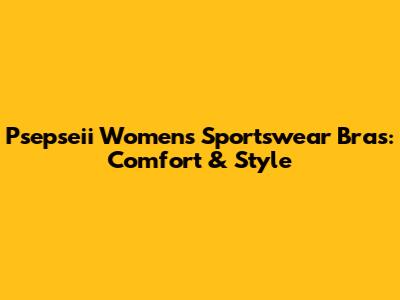 Psepseii Women's Sportswear Bras: Comfort & Style