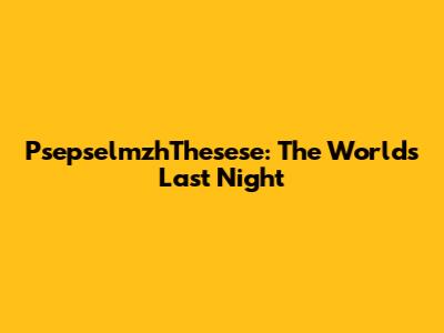 PsepselmzhThesese: The World's Last Night