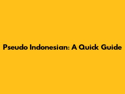 Pseudo Indonesian: A Quick Guide