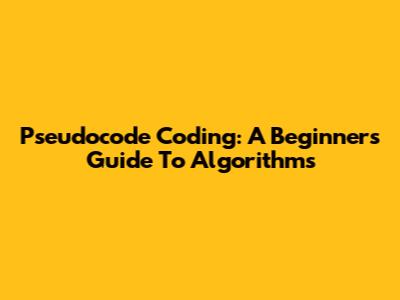 Pseudocode Coding: A Beginner's Guide To Algorithms