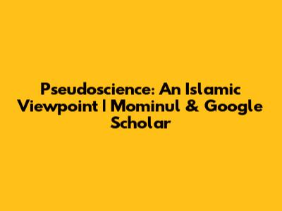Pseudoscience: An Islamic Viewpoint | Mominul & Google Scholar
