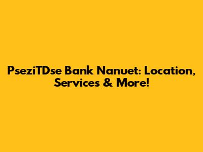 PseziTDse Bank Nanuet: Location, Services & More!