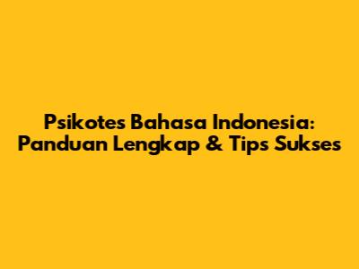 Psikotes Bahasa Indonesia: Panduan Lengkap & Tips Sukses