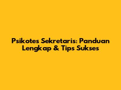 Psikotes Sekretaris: Panduan Lengkap & Tips Sukses