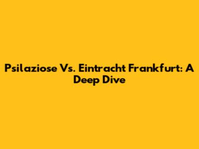 Psilaziose Vs. Eintracht Frankfurt: A Deep Dive