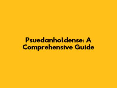 Psuedanholdense: A Comprehensive Guide