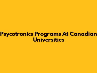 Psycotronics Programs At Canadian Universities