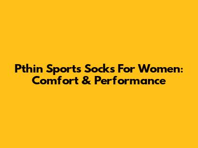 Pthin Sports Socks For Women: Comfort & Performance
