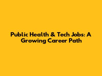 Public Health & Tech Jobs: A Growing Career Path